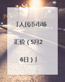 人民币市场汇价（5月26日）